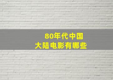 80年代中国大陆电影有哪些