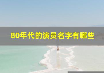 80年代的演员名字有哪些