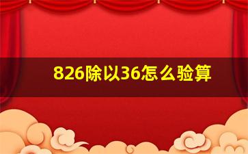 826除以36怎么验算