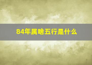 84年属啥五行是什么