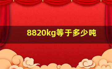 8820kg等于多少吨