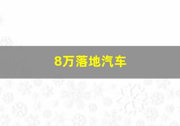 8万落地汽车