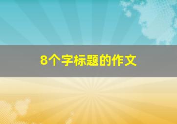 8个字标题的作文