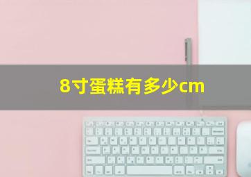 8寸蛋糕有多少cm