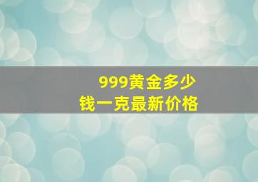 999黄金多少钱一克最新价格