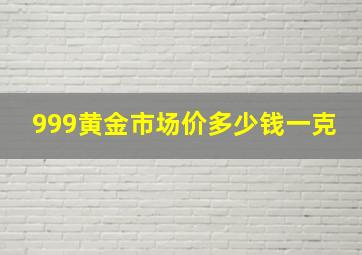 999黄金市场价多少钱一克