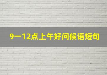 9一12点上午好问候语短句