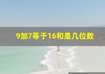 9加7等于16和是几位数