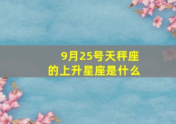 9月25号天秤座的上升星座是什么