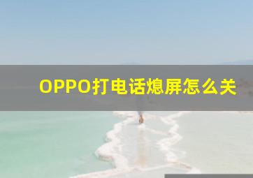 OPPO打电话熄屏怎么关