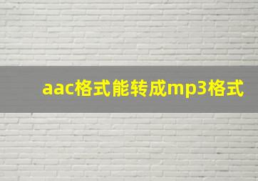 aac格式能转成mp3格式