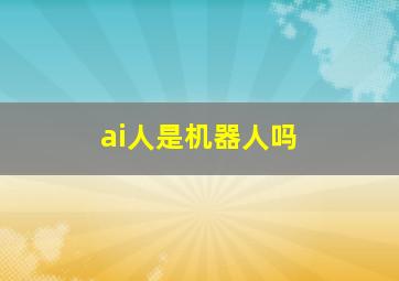 ai人是机器人吗