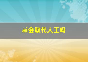 ai会取代人工吗