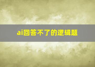 ai回答不了的逻辑题