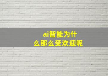 ai智能为什么那么受欢迎呢