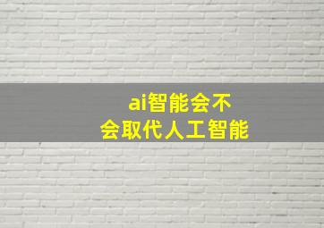 ai智能会不会取代人工智能