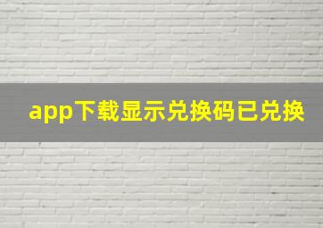 app下载显示兑换码已兑换