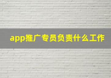 app推广专员负责什么工作