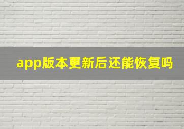 app版本更新后还能恢复吗