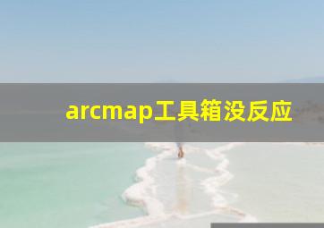 arcmap工具箱没反应