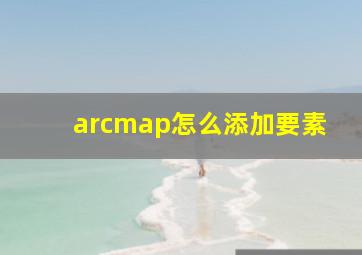 arcmap怎么添加要素