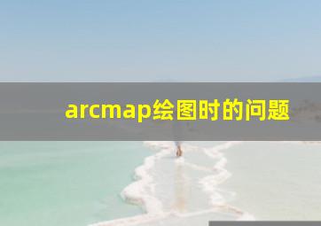 arcmap绘图时的问题