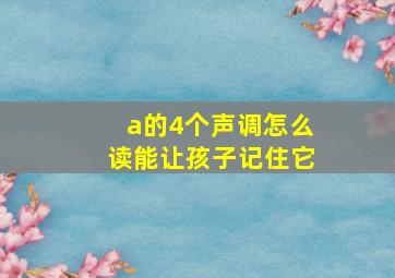 a的4个声调怎么读能让孩子记住它