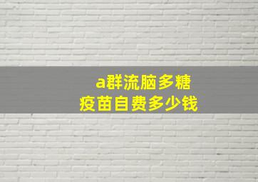 a群流脑多糖疫苗自费多少钱