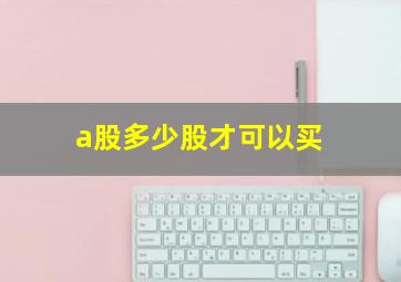 a股多少股才可以买