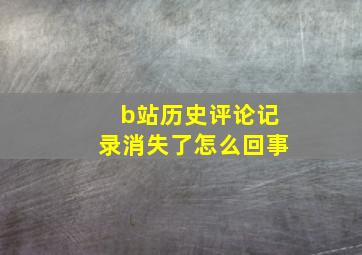 b站历史评论记录消失了怎么回事