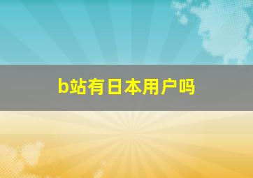 b站有日本用户吗