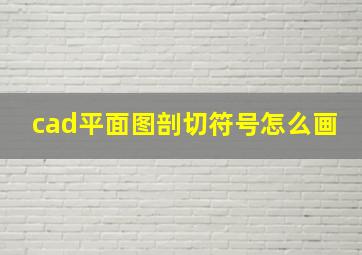 cad平面图剖切符号怎么画