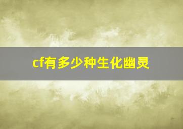 cf有多少种生化幽灵