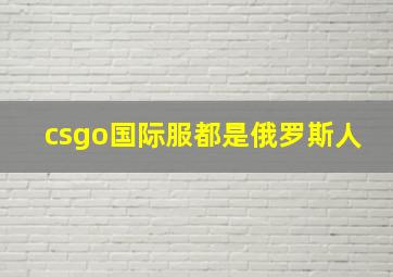 csgo国际服都是俄罗斯人