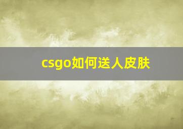 csgo如何送人皮肤