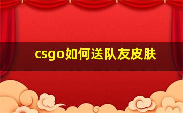 csgo如何送队友皮肤