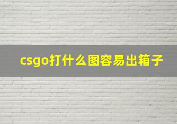 csgo打什么图容易出箱子