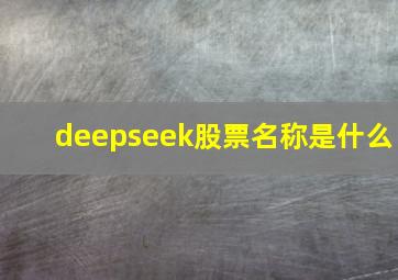 deepseek股票名称是什么