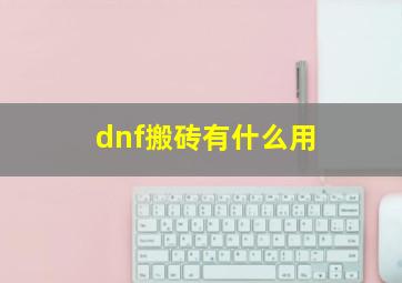 dnf搬砖有什么用