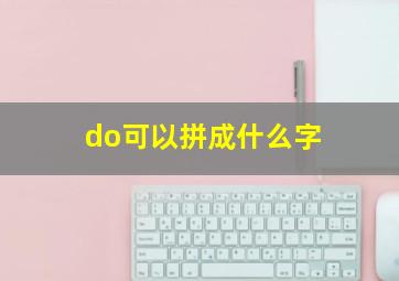 do可以拼成什么字