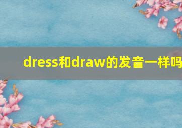 dress和draw的发音一样吗