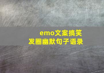 emo文案搞笑发圈幽默句子语录