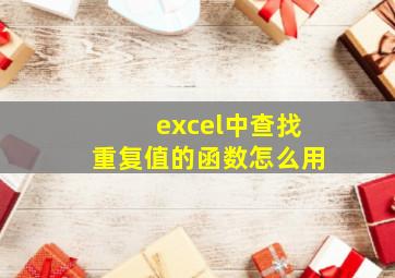 excel中查找重复值的函数怎么用