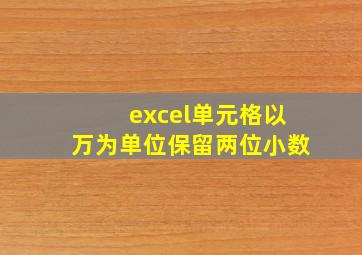 excel单元格以万为单位保留两位小数