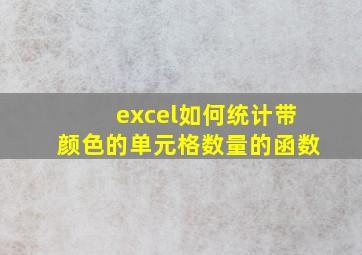 excel如何统计带颜色的单元格数量的函数