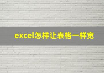 excel怎样让表格一样宽