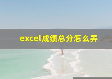 excel成绩总分怎么弄