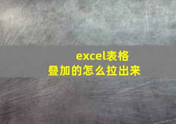 excel表格叠加的怎么拉出来