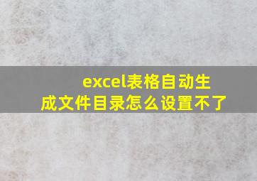 excel表格自动生成文件目录怎么设置不了