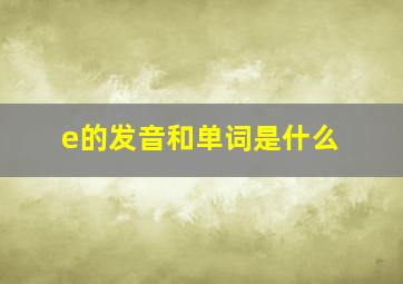 e的发音和单词是什么